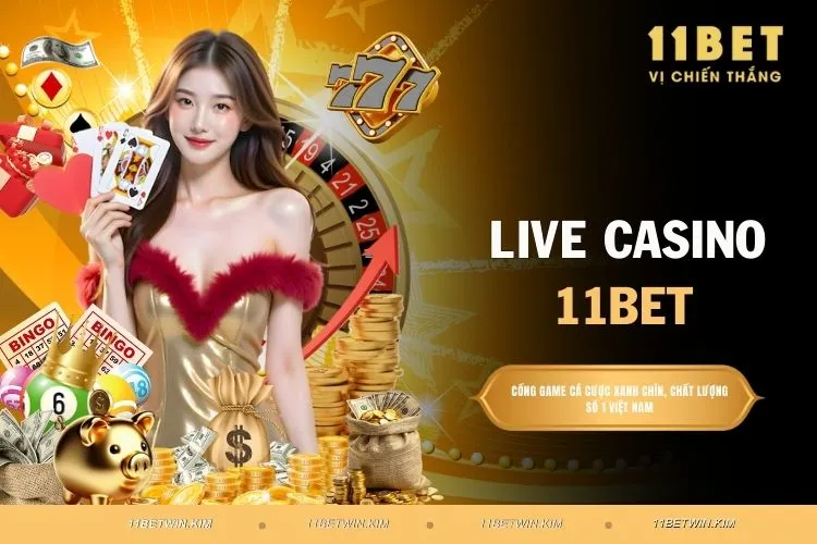 Live Casino 11BET - Khám Phá Kho Game Đẳng Cấp Nhất Hiện Nay