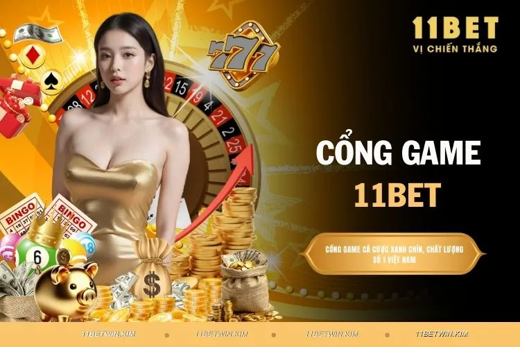 Cổng Game 11BET - Lựa Chọn Tuyệt Vời Cho Các Bet Thủ