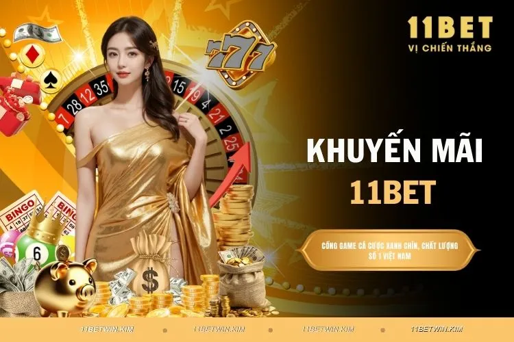 Khuyến Mãi 11BET Siêu Hấp Dẫn Dành Cho Các Game Thủ
